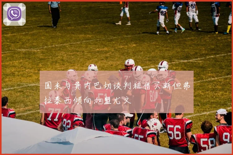 国米与费内巴切谈判租借买断但弗拉泰西倾向加盟尤文