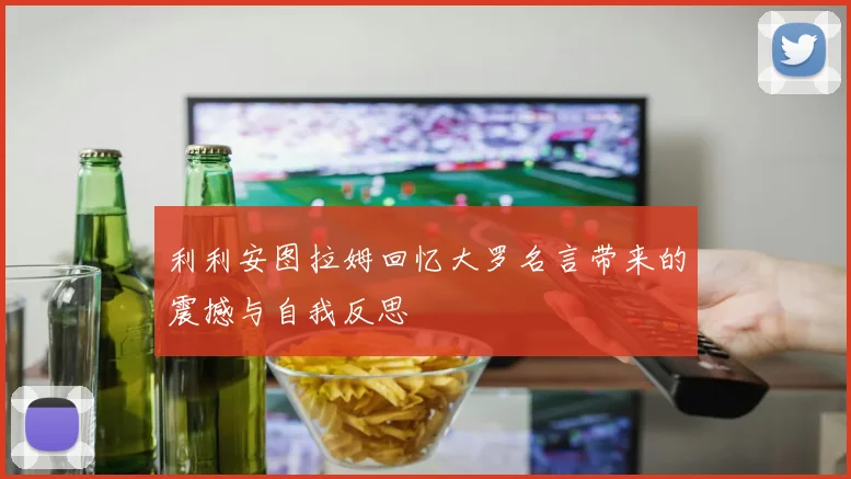 利利安图拉姆回忆大罗名言带来的震撼与自我反思